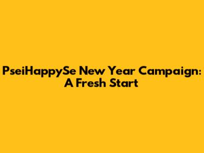 PseiHappySe New Year Campaign: A Fresh Start