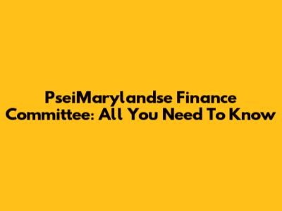 PseiMarylandse Finance Committee: All You Need To Know