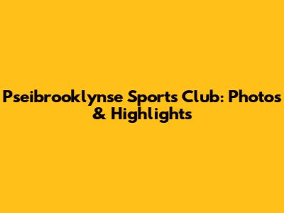Pseibrooklynse Sports Club: Photos & Highlights