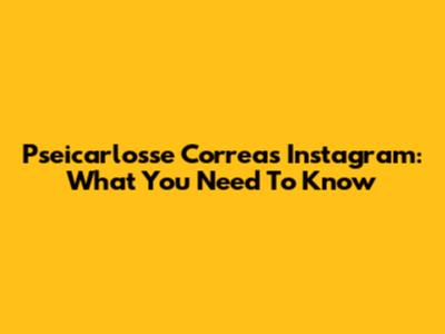 Pseicarlosse Correa's Instagram: What You Need To Know