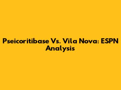Pseicoritibase Vs. Vila Nova: ESPN Analysis
