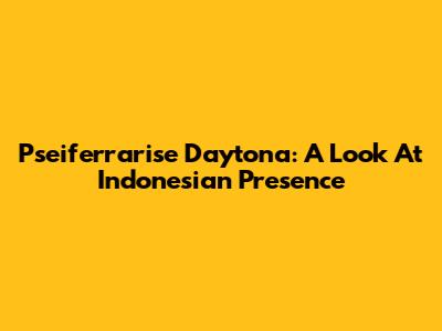 Pseiferrarise Daytona: A Look At Indonesian Presence