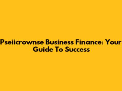 Pseiicrownse Business Finance: Your Guide To Success