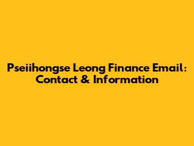 Pseiihongse Leong Finance Email: Contact & Information