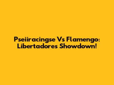 Pseiiracingse Vs Flamengo: Libertadores Showdown!