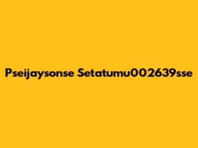 Pseijaysonse Setatumu002639sse