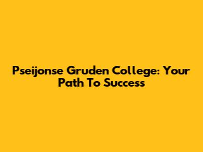 Pseijonse Gruden College: Your Path To Success