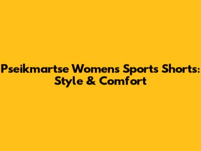 Pseikmartse Women's Sports Shorts: Style & Comfort
