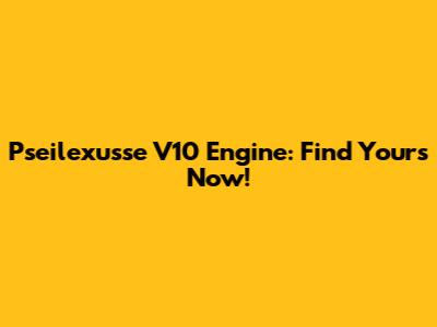 Pseilexusse V10 Engine: Find Yours Now!