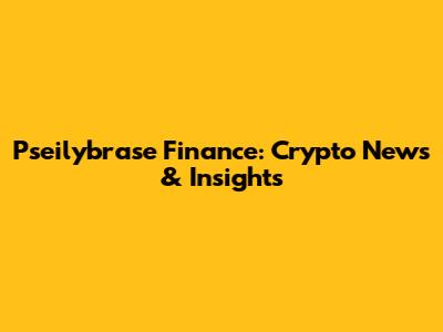 Pseilybrase Finance: Crypto News & Insights