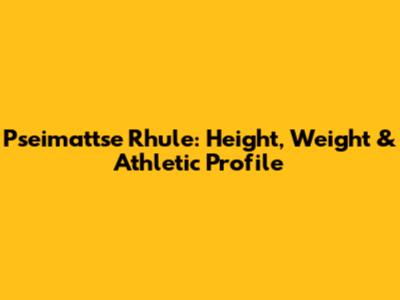 Pseimattse Rhule: Height, Weight & Athletic Profile