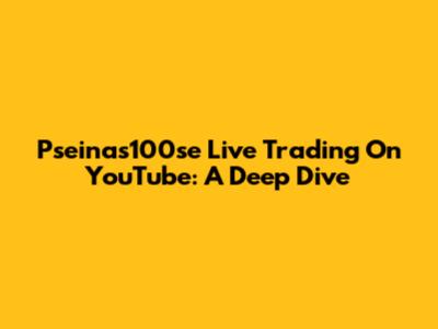 Pseinas100se Live Trading On YouTube: A Deep Dive