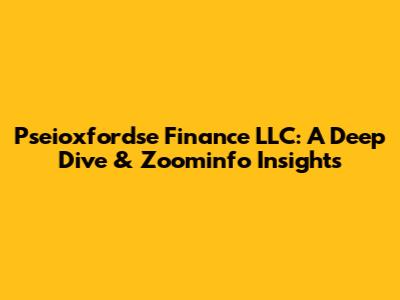 Pseioxfordse Finance LLC: A Deep Dive & Zoominfo Insights