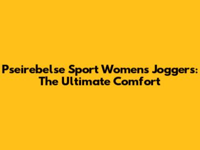 Pseirebelse Sport Women's Joggers: The Ultimate Comfort