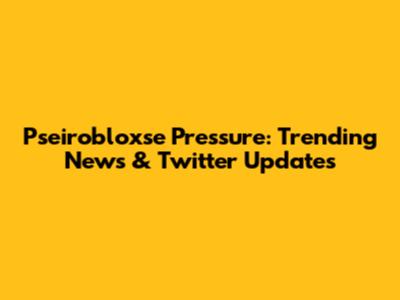 Pseirobloxse Pressure: Trending News & Twitter Updates