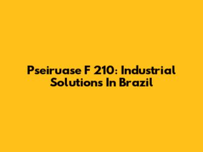 Pseiruase F 210: Industrial Solutions In Brazil