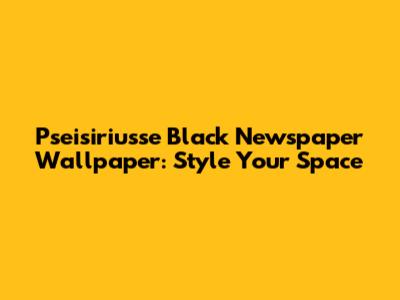Pseisiriusse Black Newspaper Wallpaper: Style Your Space