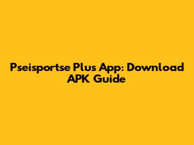 Pseisportse Plus App: Download APK Guide