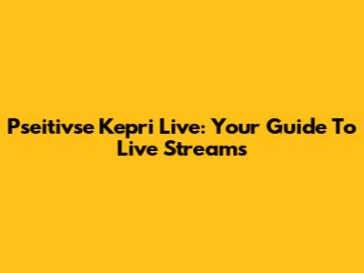 Pseitivse Kepri Live: Your Guide To Live Streams