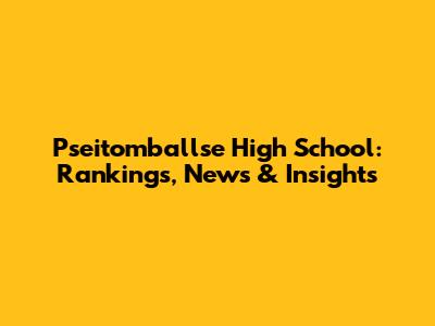 Pseitomballse High School: Rankings, News & Insights
