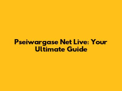 Pseiwargase Net Live: Your Ultimate Guide