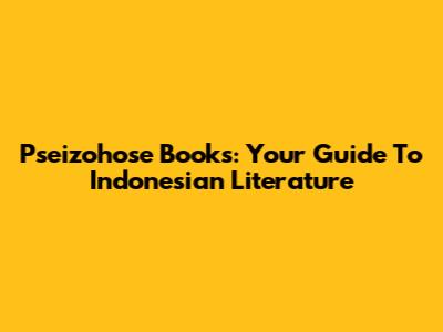 Pseizohose Books: Your Guide To Indonesian Literature