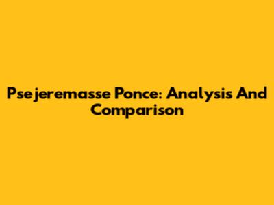 Psejeremasse Ponce: Analysis And Comparison