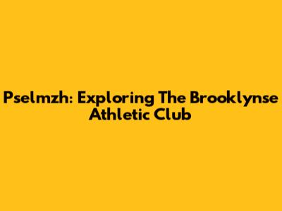Pselmzh: Exploring The Brooklynse Athletic Club