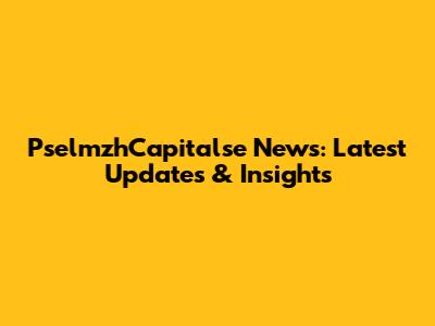 PselmzhCapitalse News: Latest Updates & Insights