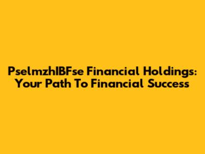 PselmzhIBFse Financial Holdings: Your Path To Financial Success