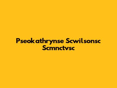 Pseokathrynse Scwilsonsc Scmnctvsc