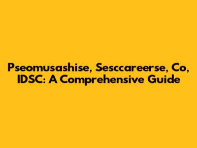 Pseomusashise, Sesccareerse, Co, IDSC: A Comprehensive Guide