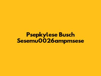 Psepkylese Busch Sesemu0026ampmsese