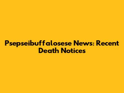 Psepseibuffalosese News: Recent Death Notices