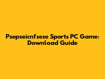 Psepseicnfsese Sports PC Game: Download Guide