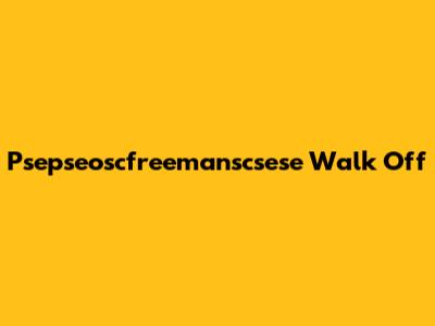 Psepseoscfreemanscsese Walk Off