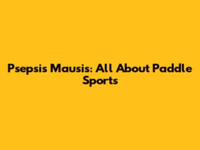 Psepsis Mausis: All About Paddle Sports