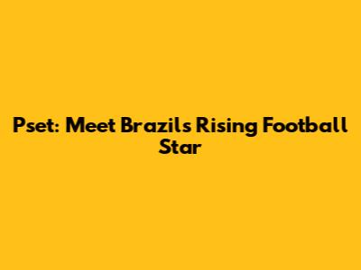 Pset: Meet Brazil's Rising Football Star
