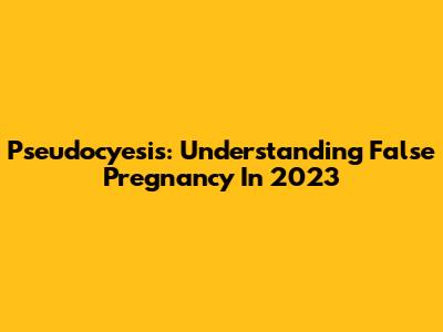 Pseudocyesis: Understanding False Pregnancy In 2023