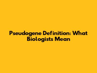 Pseudogene Definition: What Biologists Mean
