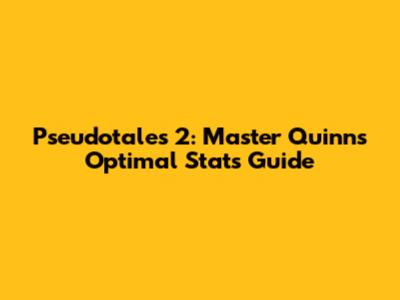 Pseudotales 2: Master Quinn's Optimal Stats Guide