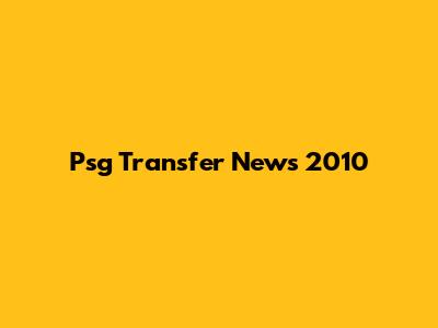 Psg Transfer News 2010