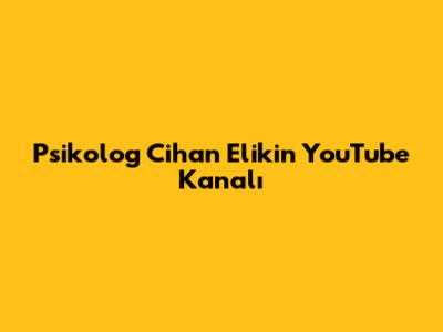 Psikolog Cihan Elik'in YouTube Kanalı