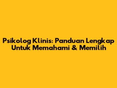Psikolog Klinis: Panduan Lengkap Untuk Memahami & Memilih