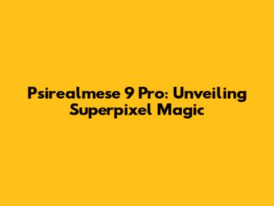 Psirealmese 9 Pro: Unveiling Superpixel Magic