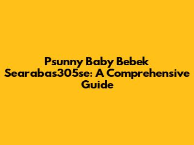 Psunny Baby Bebek Searabas305se: A Comprehensive Guide