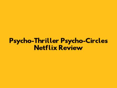 Psycho-Thriller 'Psycho-Circles' Netflix Review