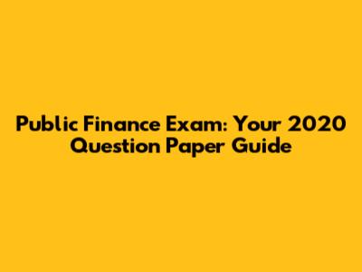 Public Finance Exam: Your 2020 Question Paper Guide