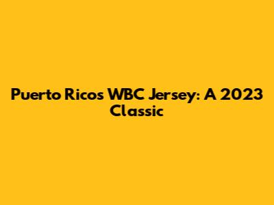 Puerto Rico's WBC Jersey: A 2023 Classic
