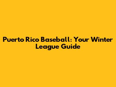 Puerto Rico Baseball: Your Winter League Guide